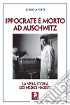 Ippocrate è morto ad Auschwitz. La vera storia dei medici nazisti libro di Meotti Giulio