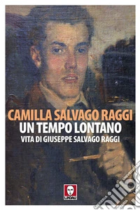 Un tempo lontano. Vita di Giuseppe Salvago Raggi