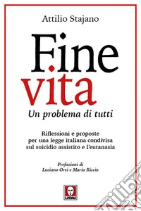 Fine vita. Un problema di tutti. Riflessioni e proposte per una legge italiana condivisa sul suicidio assistito e l'eutanasia