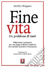 Fine vita. Un problema di tutti. Riflessioni e proposte per una legge italiana condivisa sul suicidio assistito e l'eutanasia libro