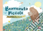 Benvenuto piccolo in questo mondo. Ediz. a colori libro