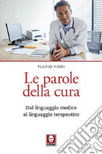 Le parole della cura. Dal linguaggio medico al linguaggio terapeutico libro