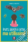 Brutti, sporchi e cattivi, ma utilissimi! libro