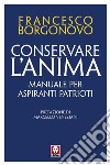 Conservare l'anima. Manuale per aspiranti patrioti libro di Borgonovo Francesco