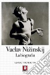 Vaslav Nizinskij. La biografia libro di Trombetta Sergio