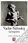 Vaslav Nizinskij. La biografia libro