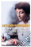 Il sentiero alpino. La storia della mia carriera libro di Montgomery Lucy Maud De Luca E. (cur.)