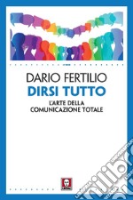 Dirsi tutto. L'arte della comunicazione totale libro