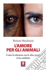 L'amore per gli animali. Come la relazione con le altre specie ci ha cambiato libro