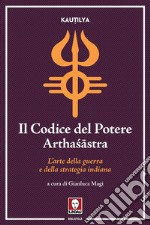 Il codice del potere. Artha?âstra. L'arte della guerra e della strategia indiana libro