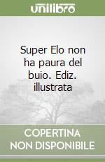 Super Elo non ha paura del buio. Ediz. illustrata libro