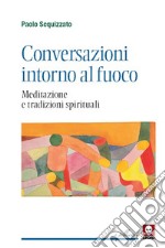 Conversazioni intorno al fuoco. Meditazione e tradizioni spirituali libro