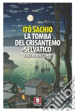 La tomba del crisantemo selvatico e altri racconti libro