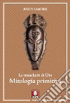 Le maschere di Dio. Mitologia primitiva libro