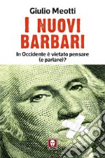 I nuovi barbari. In Occidente è vietato pensare (e parlare)? libro