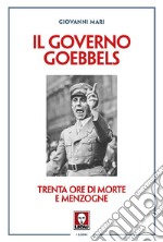 Il governo Goebbels. Trenta ore di morte e menzogne libro