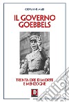 Il governo Goebbels. Trenta ore di morte e menzogne libro