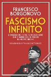 Fascismo infinito. L'ossessione per il pericolo nero che ci impedisce di vedere il nuovo regime libro