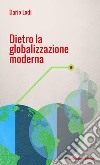 Dietro la globalizzazione moderna libro di Lodi Dario