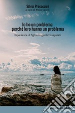 Io ho un problema perché loro hanno un problema. Esperienze di figli con genitori separati libro