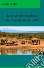 La crisi idrica in Africa. Fra gestione, sfruttamento e conflitti