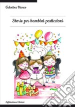 Storie per bambini pasticcioni. Ediz. illustrata libro