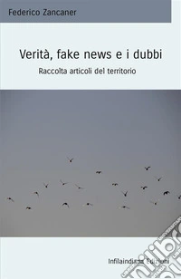 Verità, fake news e i dubbi. Raccolta articoli del territorio libro
