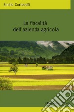 La fiscalità della azienda agricola. Ediz. integrale libro