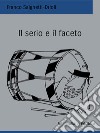 Il serio e il faceto. Ediz. illustrata libro di Salghetti-Drioli Franco