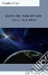 Quello che resta del sole. Storie di universi effimeri. Ediz. integrale libro di Di Sipio Claudio