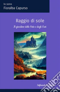Raggio di sole. Il Giardino delle fate e degli eroi. Ediz. illustrata libro