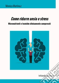 Come ridurre ansia e stress. Micronutrienti e tecniche clinicamente comprovati. Ediz. integrale libro