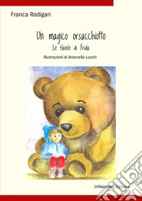 Un magico orsacchiotto. Le favole di Frida. Ediz. illustrata libro
