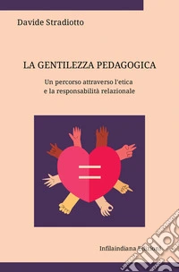 La gentilezza pedagogica. Un percorso attraverso l'etica e la responsabilità relazionale. Ediz. integrale