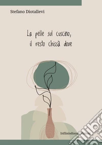 La pelle sul cuscino il resto chissà dove. Ediz. integrale libro