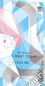 I want to say I love me. Sull'essere mangaka e transgender. Vol. 1-2 libro