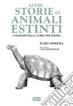 Altre storie di animali estinti. Scomparsi dalla terra per sempre