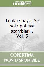 Torikae baya. Se solo potessi scambiarli!. Vol. 5 libro