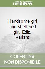 Handsome girl and sheltered girl. Ediz. variant libro