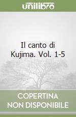 Il canto di Kujima. Vol. 1-5 libro