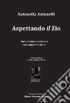 Aspettando «il» zio. Noi andiamo a cominciare con l'anima fra i denti libro