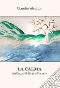 La calma. Haiku per il terzo millennio libro