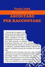 Ascoltare per raccontare libro