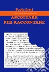 Ascoltare per raccontare libro