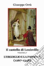 L'orgoglio e la passione (1267-1348) Il castello di Louisville. Vol. 3 libro