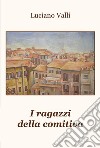 I ragazzi della comitiva libro di Valli Luciano