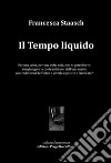 Il tempo liquido. Per una volta, per una volta sola, non si potrebbero congiungere le contraddizioni dell'uno con le contraddizioni dell'altro e viverle e patirle e fare festa? libro