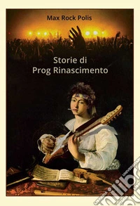 Storie di prog rinascimento libro