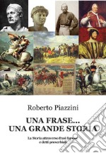 Una frase... una grande storia. La Storia attraverso frasi famose e detti proverbiali