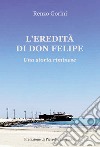 L'eredità di Don Felipe. Una storia riminese libro di Gorini Renzo